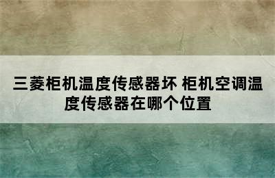 三菱柜机温度传感器坏 柜机空调温度传感器在哪个位置